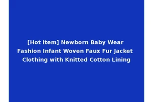[Hot Item] Newborn Baby Wear Fashion Infant Woven Faux Fur Jacket Clothing with Knitted Cotton Lining