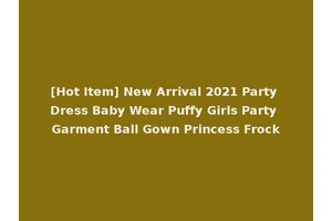 [Hot Item] New Arrival 2021 Party Dress Baby Wear Puffy Girls Party Garment Ball Gown Princess Frock