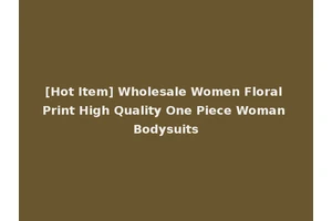 [Hot Item] Wholesale Women Floral Print High Quality One Piece Woman Bodysuits