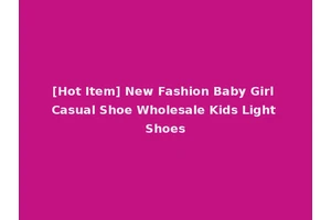 [Hot Item] New Fashion Baby Girl Casual Shoe Wholesale Kids Light Shoes