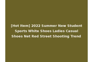 [Hot Item] 2022 Summer New Student Sports White Shoes Ladies Casual Shoes Net Red Street Shooting Trend