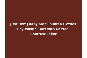 [Hot Item] Baby Kids Children Clothes Boy Woven Shirt with Knitted Contrast Collar