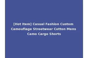 [Hot Item] Casual Fashion Custom Camouflage Streetwear Cotton Mens Camo Cargo Shorts