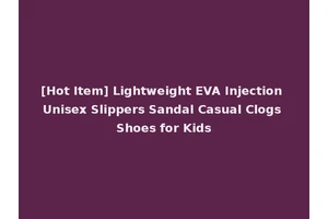 [Hot Item] Lightweight EVA Injection Unisex Slippers Sandal Casual Clogs Shoes for Kids