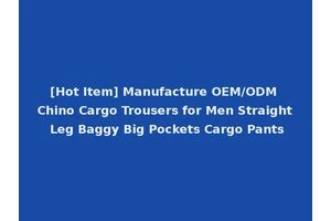 [Hot Item] Manufacture OEM/ODM Chino Cargo Trousers for Men Straight Leg Baggy Big Pockets Cargo Pants