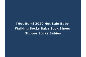 [Hot Item] 2020 Hot Sale Baby Walking Socks Baby Sock Shoes Slipper Socks Babies