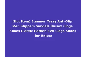 [Hot Item] Summer Yezzy Anti-Slip Men Slippers Sandals Unisex Clogs Shoes Classic Garden EVA Clogs Shoes for Unisex