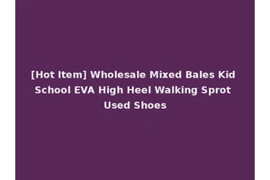 [Hot Item] Wholesale Mixed Bales Kid School EVA High Heel Walking Sprot Used Shoes