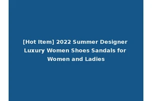 [Hot Item] 2022 Summer Designer Luxury Women Shoes Sandals for Women and Ladies