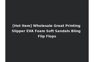 [Hot Item] Wholesale Great Printing Slipper EVA Foam Soft Sandals Bling Flip Flops