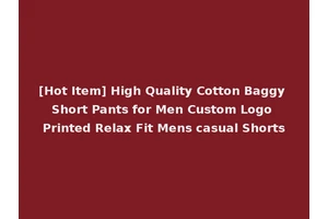 [Hot Item] High Quality Cotton Baggy Short Pants for Men Custom Logo Printed Relax Fit Mens casual Shorts