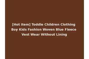 [Hot Item] Toddle Children Clothing Boy Kids Fashion Woven Blue Fleece Vest Wear Without Lining