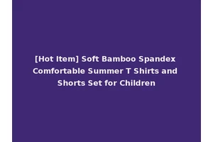 [Hot Item] Soft Bamboo Spandex Comfortable Summer T Shirts and Shorts Set for Children