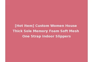 [Hot Item] Custom Women House Thick Sole Memory Foam Soft Mesh One Strap Indoor Slippers