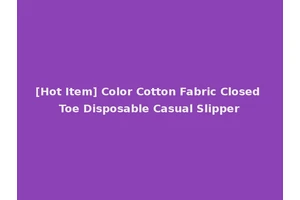 [Hot Item] Color Cotton Fabric Closed Toe Disposable Casual Slipper