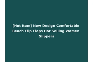[Hot Item] New Design Comfortable Beach Flip Flops Hot Selling Women Slippers