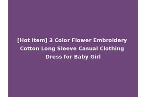 [Hot Item] 3 Color Flower Embroidery Cotton Long Sleeve Casual Clothing Dress for Baby Girl