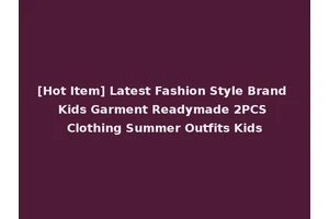 [Hot Item] Latest Fashion Style Brand Kids Garment Readymade 2PCS Clothing Summer Outfits Kids