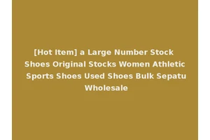[Hot Item] a Large Number Stock Shoes Original Stocks Women Athletic Sports Shoes Used Shoes Bulk Sepatu Wholesale