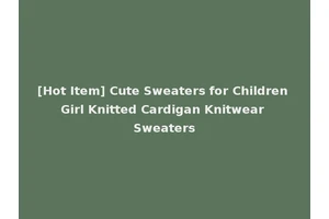 [Hot Item] Cute Sweaters for Children Girl Knitted Cardigan Knitwear Sweaters