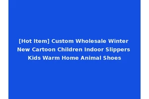 [Hot Item] Custom Wholesale Winter New Cartoon Children Indoor Slippers Kids Warm Home Animal Shoes