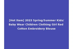 [Hot Item] 2023 Spring/Summer Kids/Baby Wear Children Clothing Girl Red Cotton Embroidery Blouse