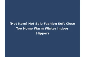 [Hot Item] Hot Sale Fashion Soft Close Toe Home Warm Winter Indoor Slippers