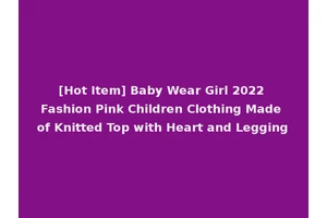 [Hot Item] Baby Wear Girl 2022 Fashion Pink Children Clothing Made of Knitted Top with Heart and Legging