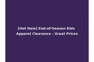 [Hot Item] End-of-Season Kids Apparel Clearance - Great Prices