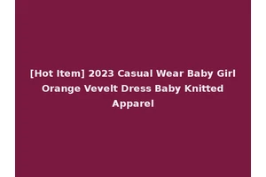 [Hot Item] 2023 Casual Wear Baby Girl Orange Vevelt Dress Baby Knitted Apparel