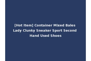 [Hot Item] Container Mixed Bales Lady Clunky Sneaker Sport Second Hand Used Shoes