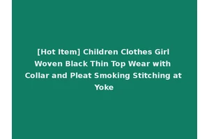 [Hot Item] Children Clothes Girl Woven Black Thin Top Wear with Collar and Pleat Smoking Stitching at Yoke