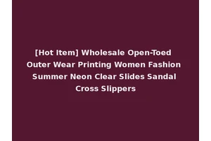 [Hot Item] Wholesale Open-Toed Outer Wear Printing Women Fashion Summer Neon Clear Slides Sandal Cross Slippers