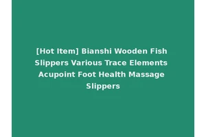 [Hot Item] Bianshi Wooden Fish Slippers Various Trace Elements Acupoint Foot Health Massage Slippers