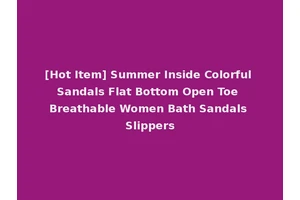 [Hot Item] Summer Inside Colorful Sandals Flat Bottom Open Toe Breathable Women Bath Sandals Slippers