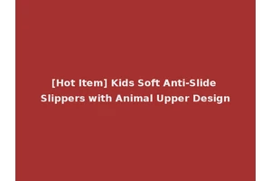 [Hot Item] Kids Soft Anti-Slide Slippers with Animal Upper Design