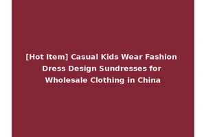 [Hot Item] Casual Kids Wear Fashion Dress Design Sundresses for Wholesale Clothing in China