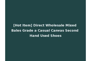 [Hot Item] Direct Wholesale Mixed Bales Grade a Casual Canvas Second Hand Used Shoes