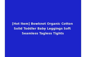 [Hot Item] Bowknot Organic Cotton Solid Toddler Baby Leggings Soft Seamless Tagless Tights
