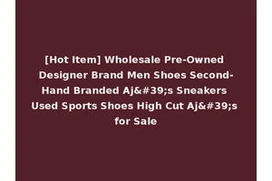 [Hot Item] Wholesale Pre-Owned Designer Brand Men Shoes Second-Hand Branded Aj's Sneakers Used Sports Shoes High Cut Aj's for Sale