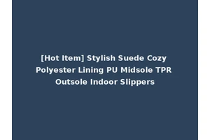[Hot Item] Stylish Suede Cozy Polyester Lining PU Midsole TPR Outsole Indoor Slippers
