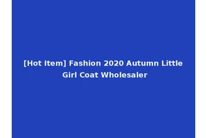 [Hot Item] Fashion 2020 Autumn Little Girl Coat Wholesaler