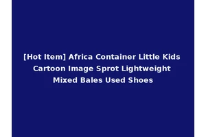 [Hot Item] Africa Container Little Kids Cartoon Image Sprot Lightweight Mixed Bales Used Shoes