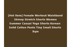 [Hot Item] Female Workout Waistband Skinny Stretch Shorts Women Summer Casual Yoga Shorts Korean Solid Cotton Pants Tiny Small Shorts Xqm