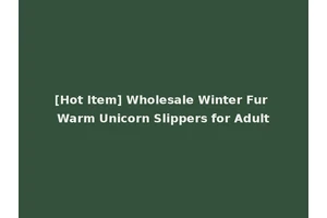 [Hot Item] Wholesale Winter Fur Warm Unicorn Slippers for Adult