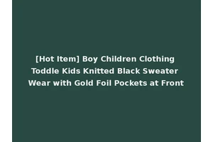[Hot Item] Boy Children Clothing Toddle Kids Knitted Black Sweater Wear with Gold Foil Pockets at Front