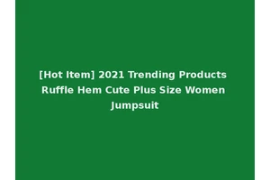 [Hot Item] 2021 Trending Products Ruffle Hem Cute Plus Size Women Jumpsuit
