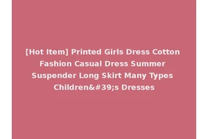 [Hot Item] Printed Girls Dress Cotton Fashion Casual Dress Summer Suspender Long Skirt Many Types Children's Dresses