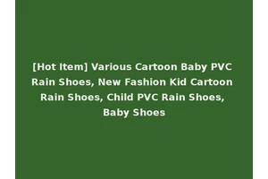 [Hot Item] Various Cartoon Baby PVC Rain Shoes, New Fashion Kid Cartoon Rain Shoes, Child PVC Rain Shoes, Baby Shoes
