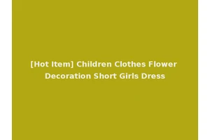 [Hot Item] Children Clothes Flower Decoration Short Girls Dress